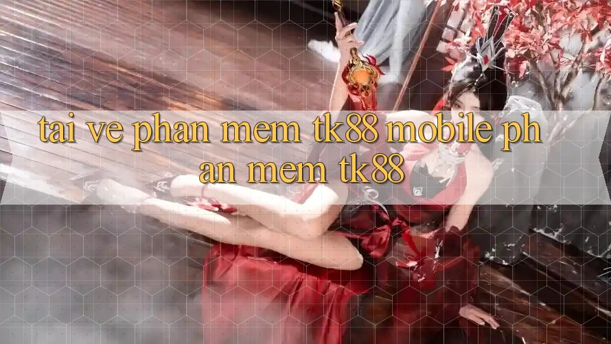 Tải về Phần mềm TK88 Mobile (Phần mềm TK88) Tải về Phần mềm TK88 Mobile (Phần mềm TK88)