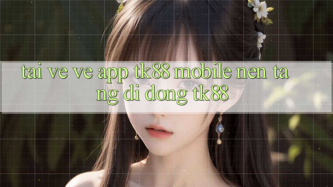 Tải về về App TK88 Mobile (Nền tảng di động TK88) Tải về về App TK88 Mobile (Nền tảng di động TK88)