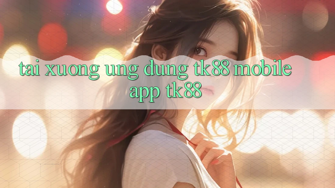 Tải xuống Ứng Dụng TK88 Mobile (App TK88)