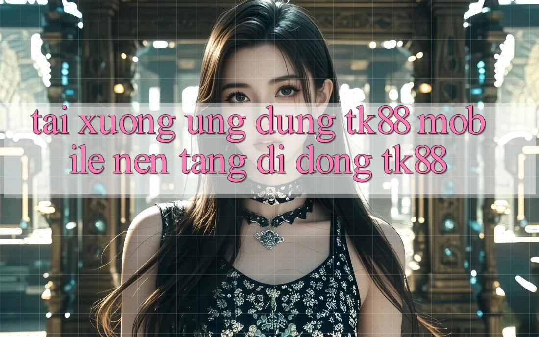 Tải xuống Ứng Dụng TK88 Mobile (Nền tảng di động TK88) Tải xuống Ứng Dụng TK88 Mobile (Nền tảng di động TK88)