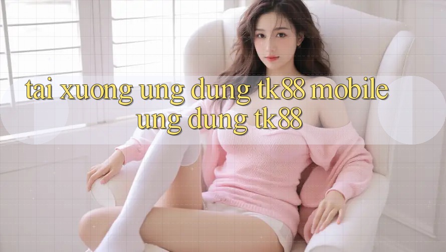 Tải xuống Ứng Dụng TK88 Mobile (Ứng dụng TK88) Tải xuống Ứng Dụng TK88 Mobile (Ứng dụng TK88)