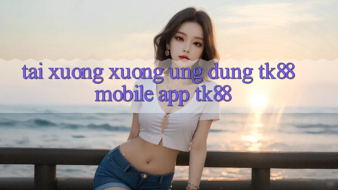 Tải xuống xuống Ứng Dụng TK88 Mobile (App TK88) Tải xuống xuống Ứng Dụng TK88 Mobile (App TK88)