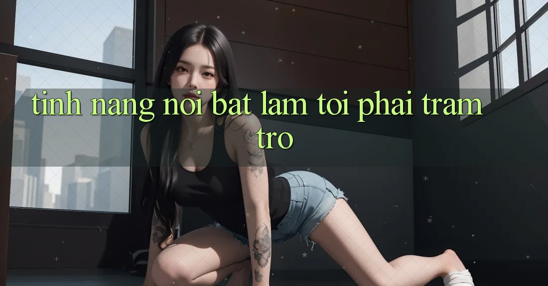 Tính năng nổi bật làm tôi phải trầm trồ Tính năng nổi bật làm tôi phải trầm trồ