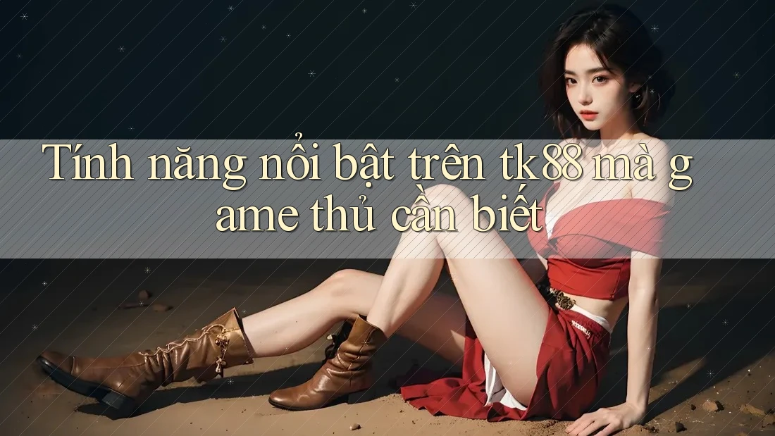 Tính năng nổi bật trên tk88 mà game thủ cần biết
