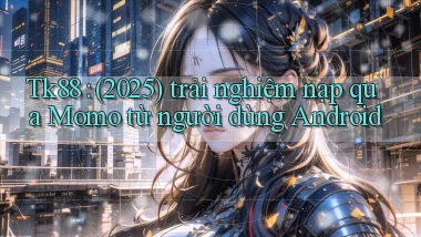 Tk88 (2025) trải nghiệm nạp qua Momo từ người dùng Android
