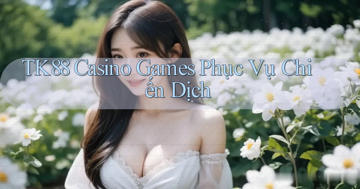 tk88  casino games phục vụ chiến dịch