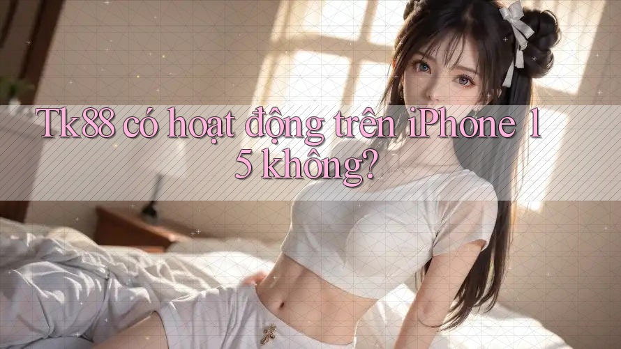 Tk88 có hoạt động trên iPhone 15 không? Tk88 có hoạt động trên iPhone 15 không?