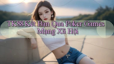 tk88  kết bạn qua poker games mạng xã hội