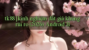 tk88 kinh nghiệm đắt giá không rủi ro (2026) Android 11