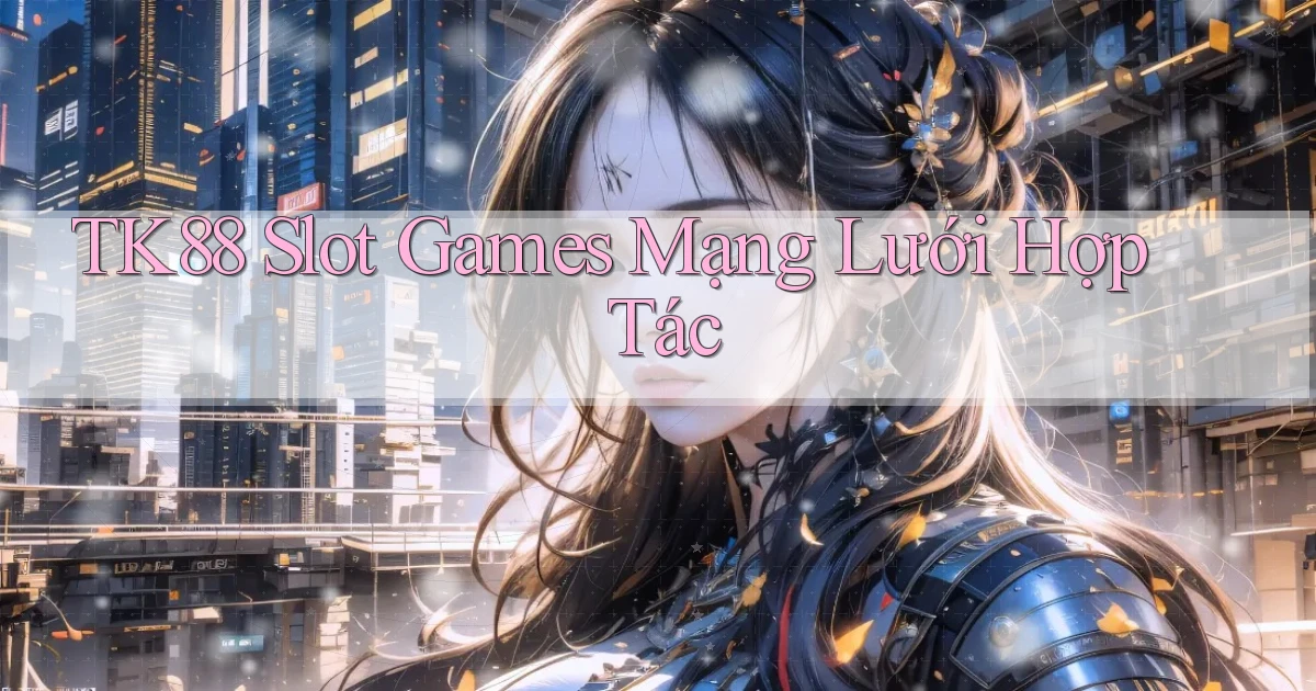tk88  slot games mạng lưới hợp tác
