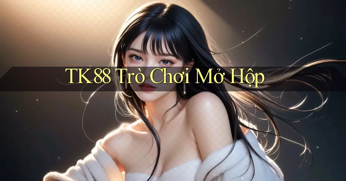 tk88  trò chơi mở hộp