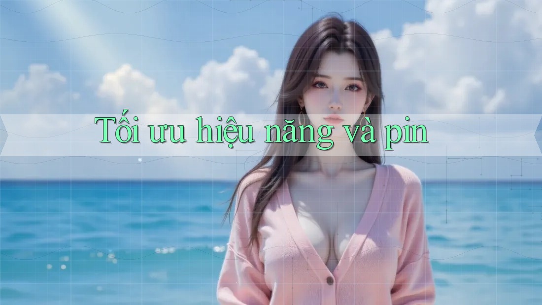 Tối ưu hiệu năng và pin