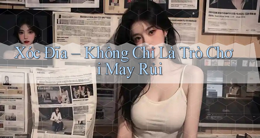 Xóc Đĩa - Không Chỉ Là Trò Chơi May Rủi Xóc Đĩa - Không Chỉ Là Trò Chơi May Rủi